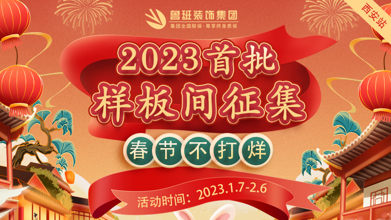 西安活动鲁班装饰春节不打烊·2023年首批样板间征集开始了！